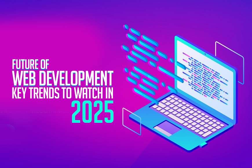 The Future of Web Development: Key Technologies and Trends to Watch in 2025