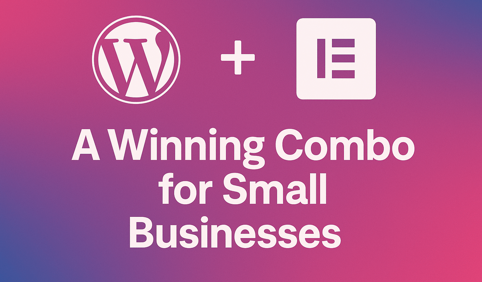 Why WordPress + Elementor Is a Winning Combo for Small Businesses